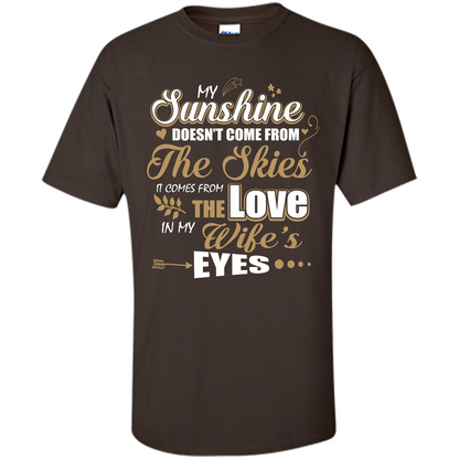 Husband T-shirt My Sunshine Comes From The Love In My Wife's Eyes Dark Chocolate