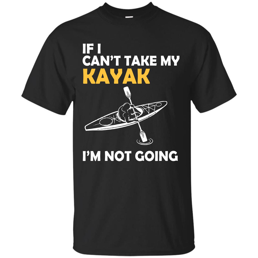 Kayak T-shirt If I Can't Take My Kayak I'm Not Going Royal