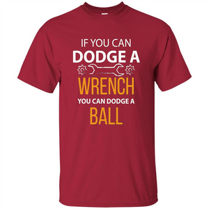 If You Can Dodge A Wrench You Can Dodge A Ball T-shirt