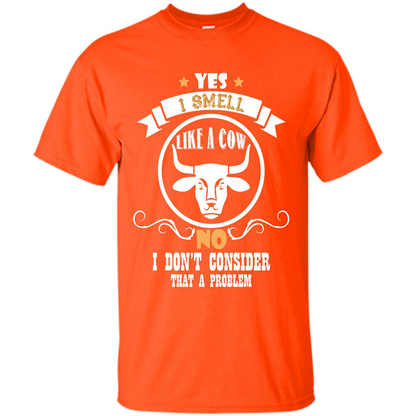 Cow Lover T-shirt I Smell Like A Cow No I Donäó»t Consider That A Problem Orange