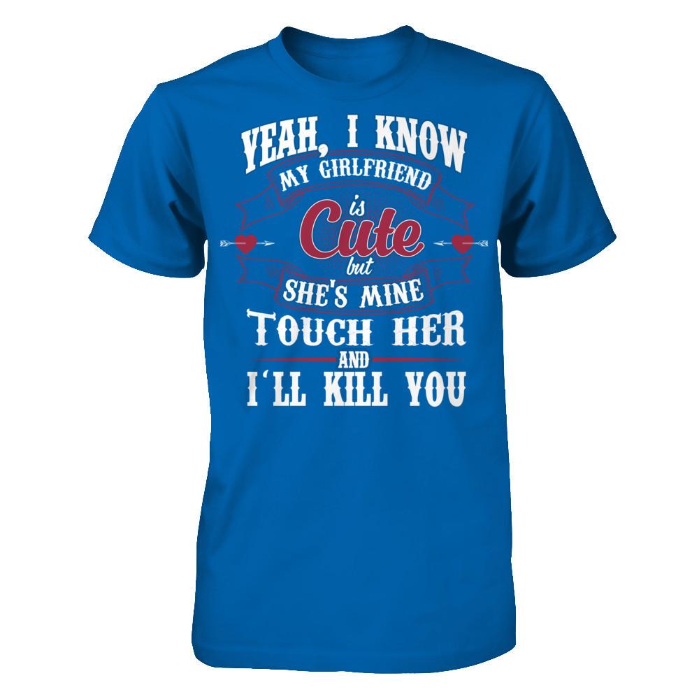 Yeah, I Know My Girlfriend Is Cute But She's Mine, Touch Her And I'll Kill You Gildan - Short Sleeve Tee Royal