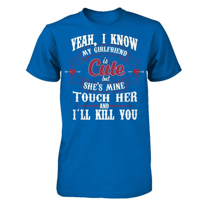 Yeah, I Know My Girlfriend Is Cute But She's Mine, Touch Her And I'll Kill You Gildan - Short Sleeve Tee Royal