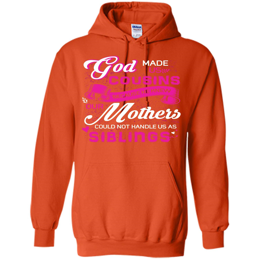 Family T-shirt God Made Us Cousins Because He Knew Our Mothers Could Not Handle Us As Siblings Orange