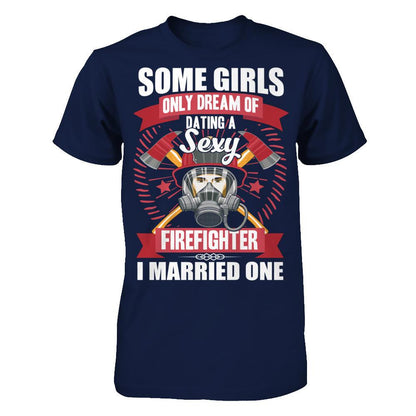 Some Girls Only Dream Of Dating A Sexy Firefighter. I Married One Gildan - Short Sleeve Tee Navy