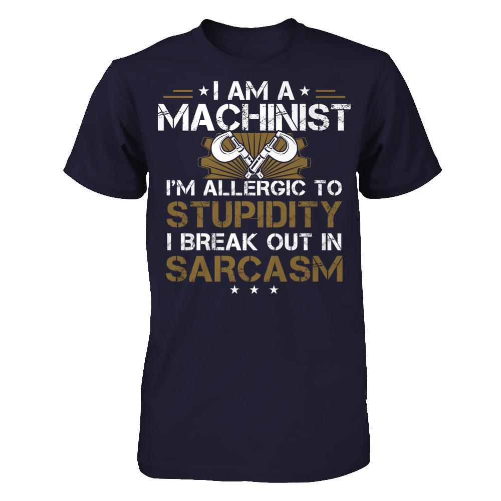 I'm A Machinist - I'm Allergic To Stupidity. I Break Out In Sarcasm T-shirt Next Level - Unisex Fitted Tee Midnight Navy