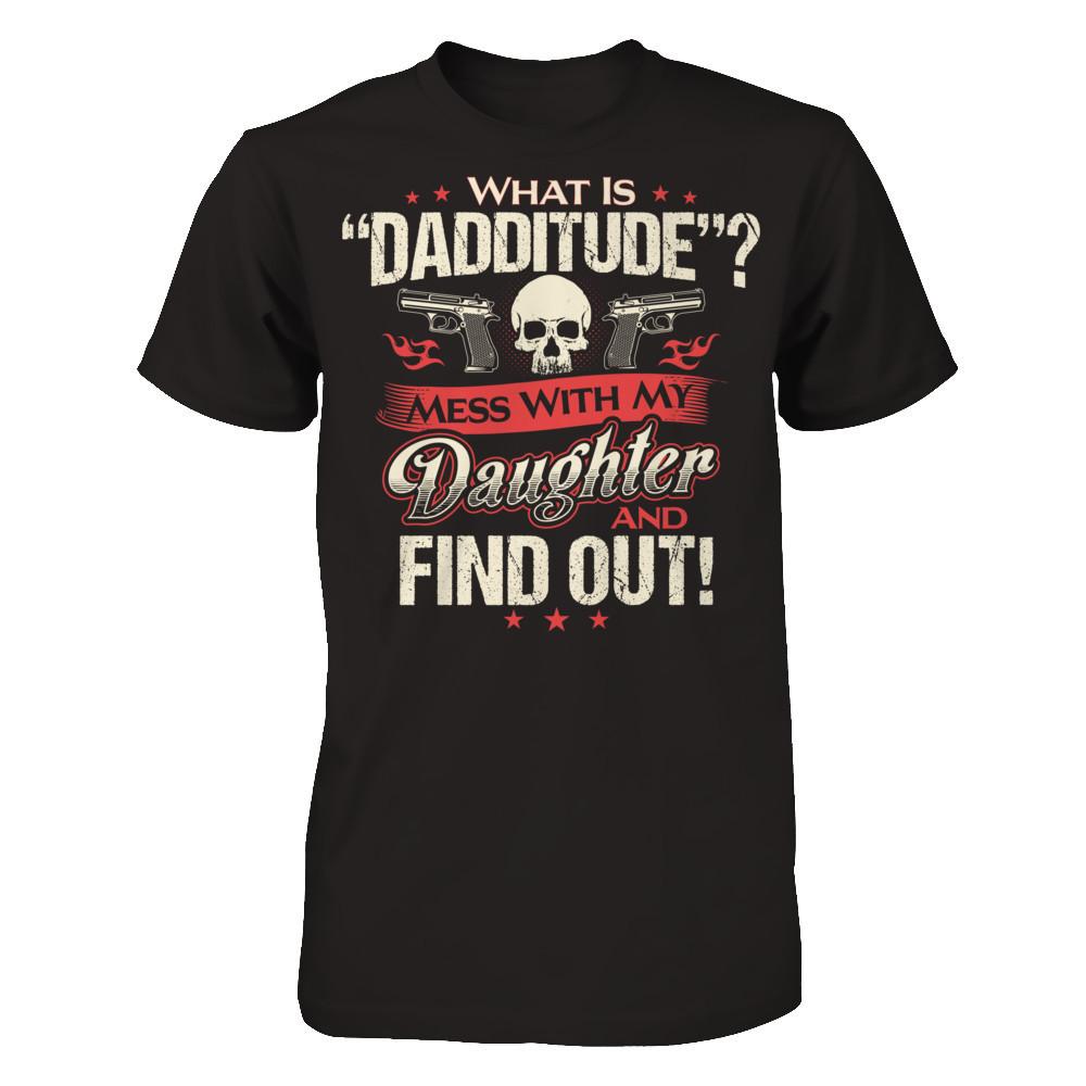 What Is Dadditude - Mess With My Daughter And Find Out Gildan - Short Sleeve Tee Black