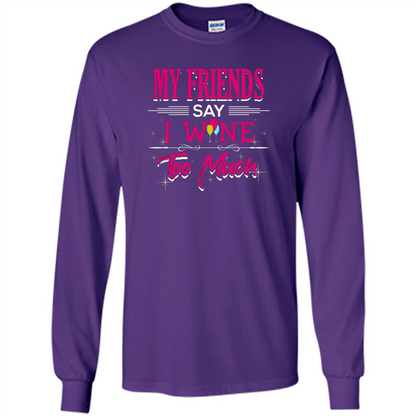My Friends Say I Wine Too Much T-shirt Purple