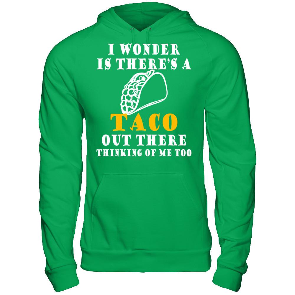 I Wonder If There's A Taco Out There Thinking Of Me Too T-shirt Gildan - Pullover Hoodie Irish Green