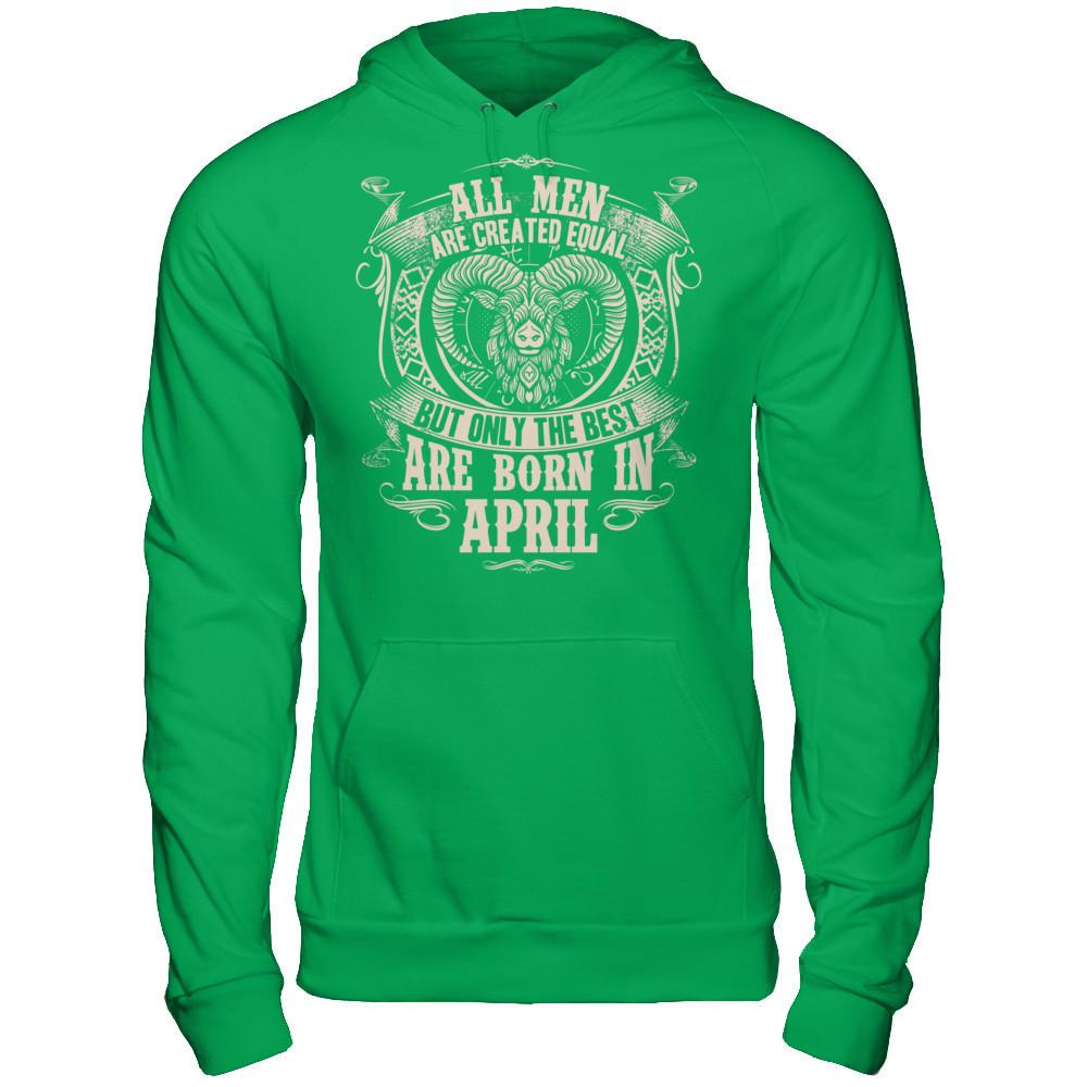 All Men Are Created Equal, But Only The Best Are Born In April T-shirt Gildan - Pullover Hoodie Irish Green