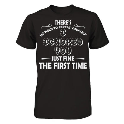 There's No Need To Repeat Yourself. I Ignored You Just Fine The First Time T-shirt Gildan - Short Sleeve Tee Black