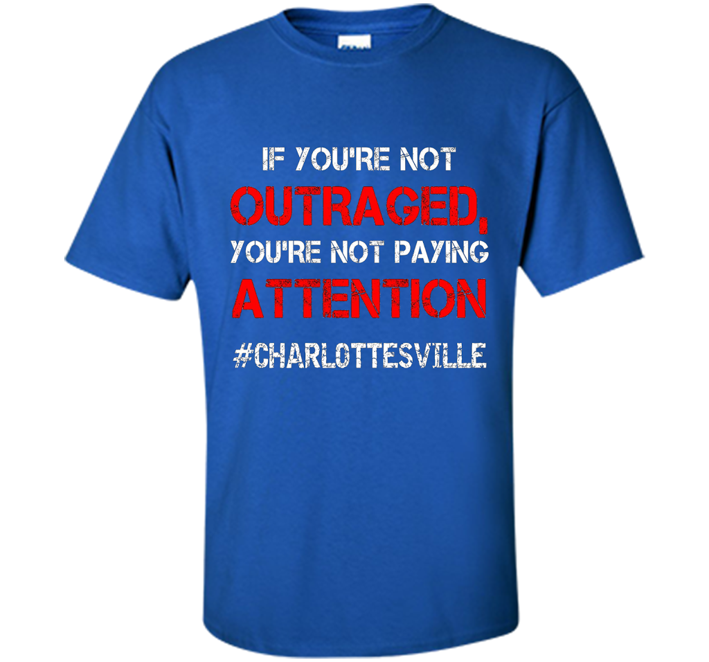 If You're Not Outraged You're Not Paying Attention T-shirt Royal
