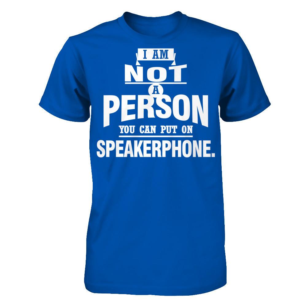 I Am Not A Person You Can Put On Speakerphone T-shirt Next Level - Unisex Fitted Tee Royal