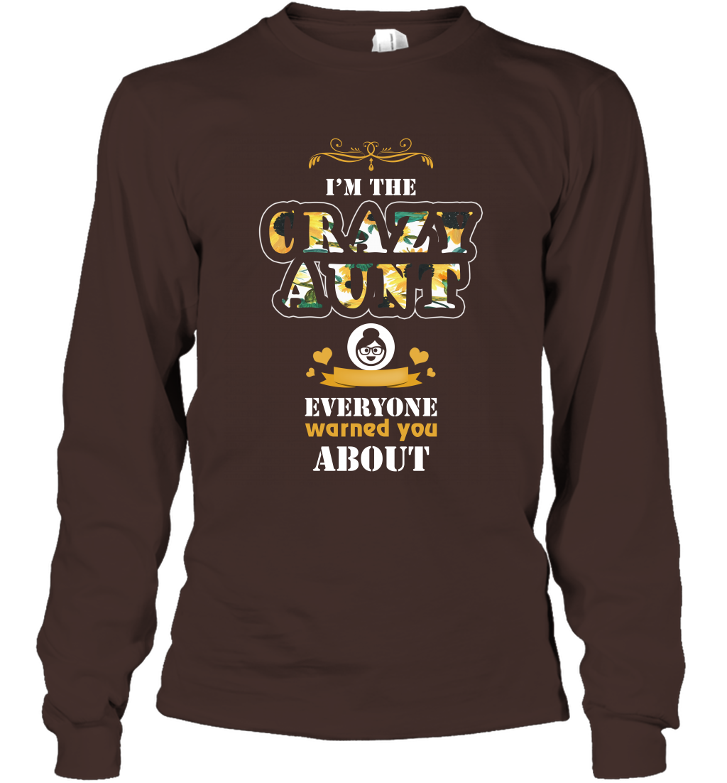 Im The Crazy Aunt Everyone Warned You About Auntie Shirt Long Sleeve T-Shirt Dark Chocolate