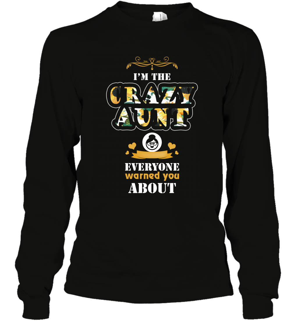 Im The Crazy Aunt Everyone Warned You About Auntie Shirt Long Sleeve T-Shirt Black