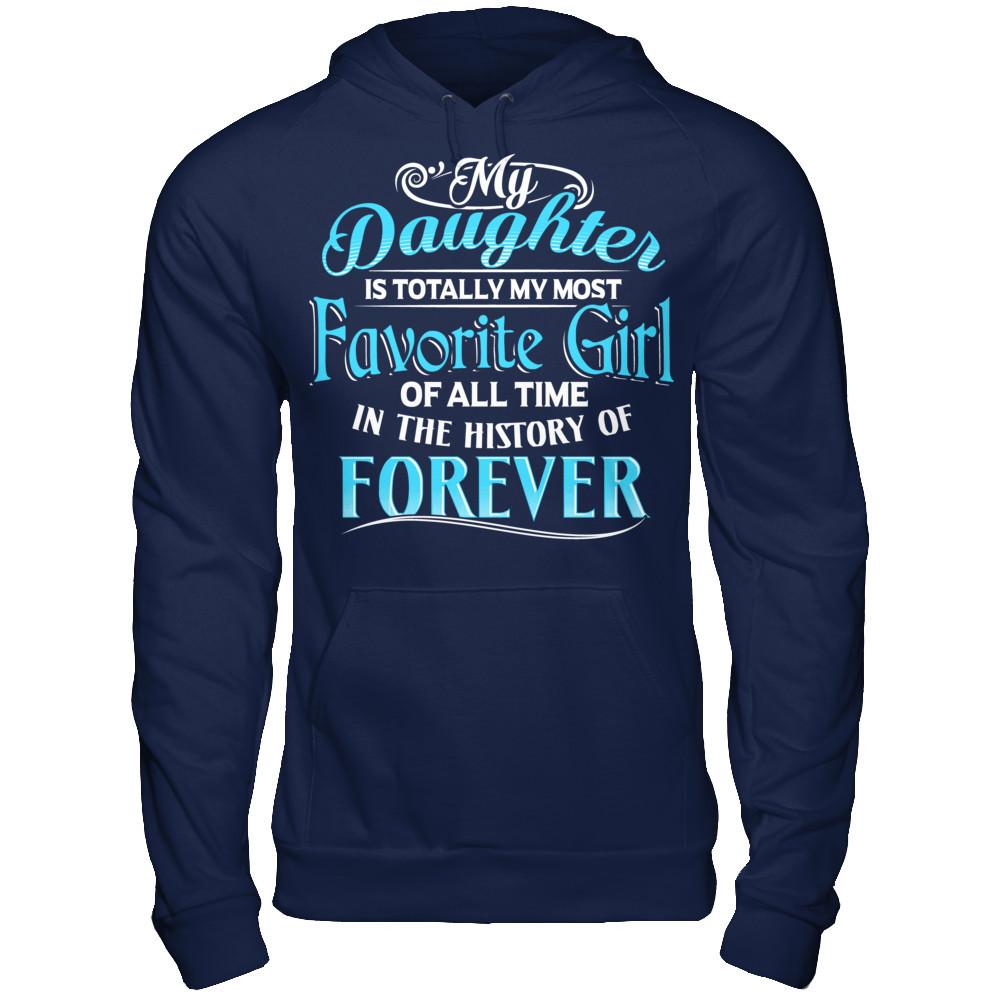 My Daughter Is Totally My Most Favorite Girl Of All Time In The History Of Forever T-shirt Gildan - Pullover Hoodie Navy