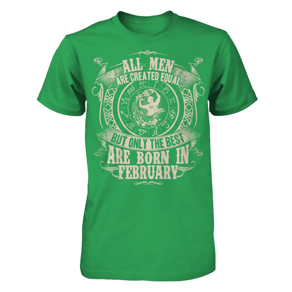 All Men Are Created Equal, But Only The Best Are Born In February T-shirt Next Level - Unisex Fitted Tee Kelly Green
