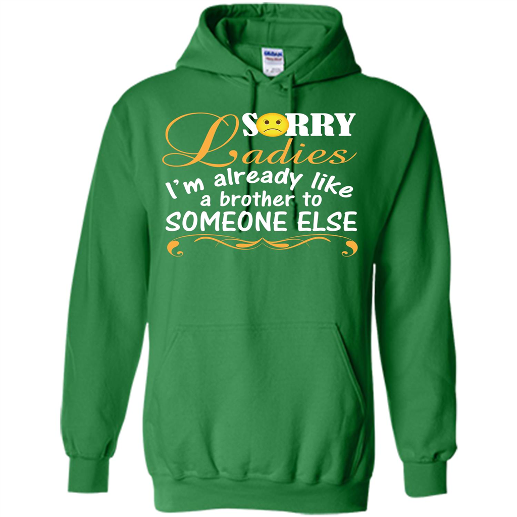 Sorry Ladies I'm Already Like A Brother To Someone Else T-shirt Irish Green