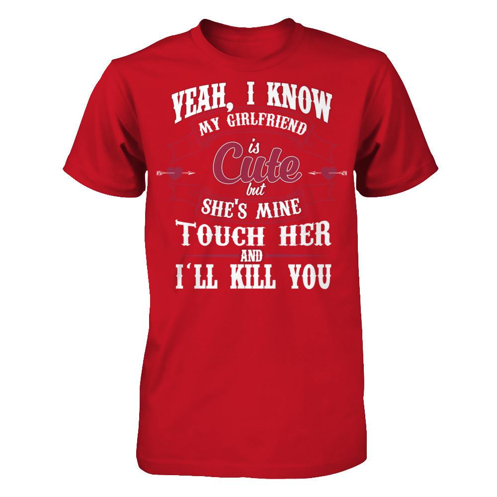 Yeah, I Know My Girlfriend Is Cute But She's Mine, Touch Her And I'll Kill You Gildan - Short Sleeve Tee Red