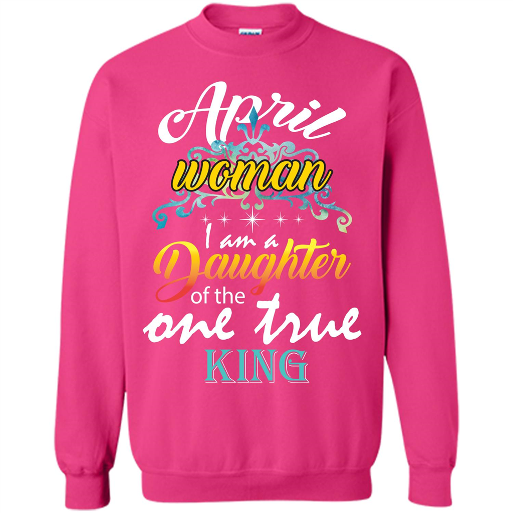 April Woman I Am A Daughter Of The One True King T-shirt Heliconia