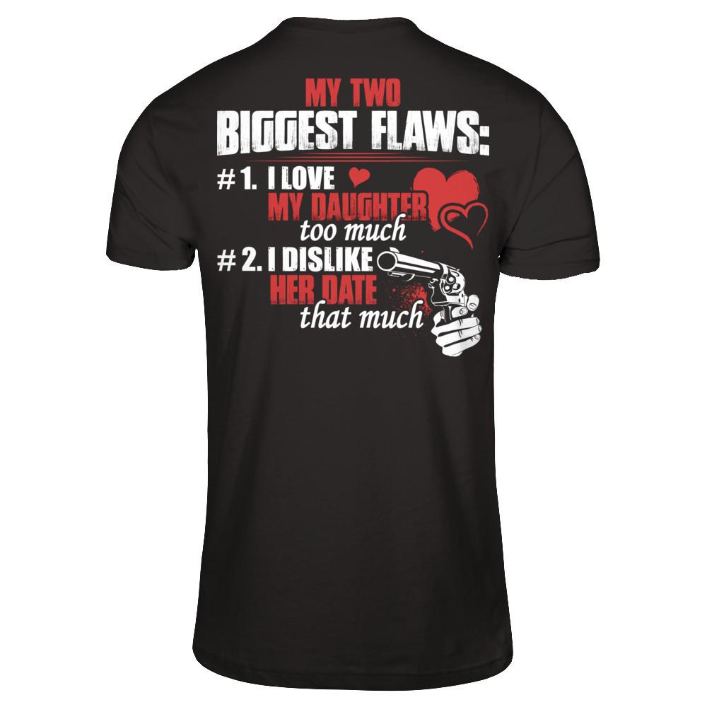 My Two Biggest Flaws - 1. I Love My Daughter Too Much - 2. I Dislike Her Date That Much Gildan - Short Sleeve Tee Black