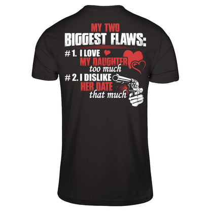 My Two Biggest Flaws - 1. I Love My Daughter Too Much - 2. I Dislike Her Date That Much Gildan - Short Sleeve Tee Black