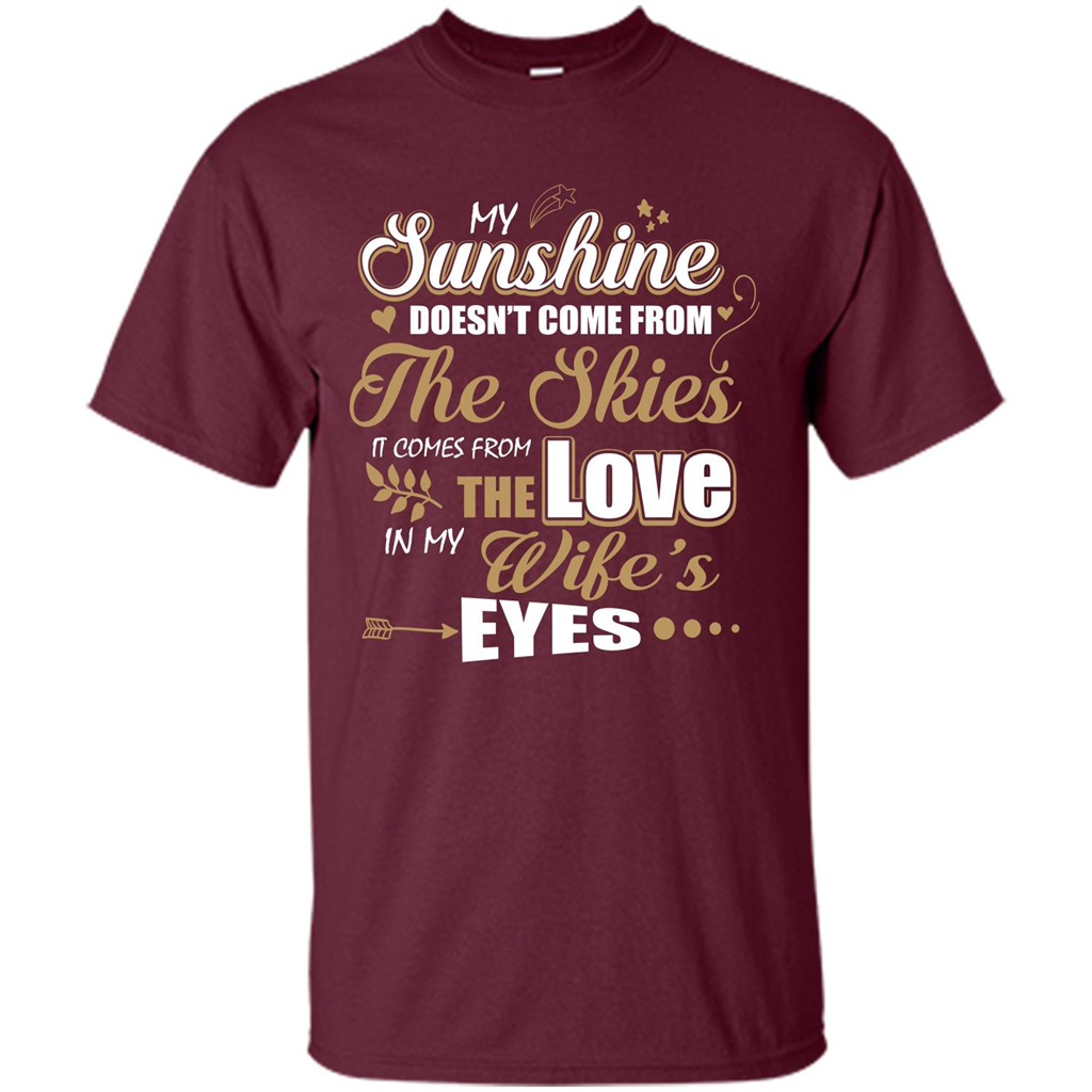 Husband T-shirt My Sunshine Comes From The Love In My Wife's Eyes Maroon