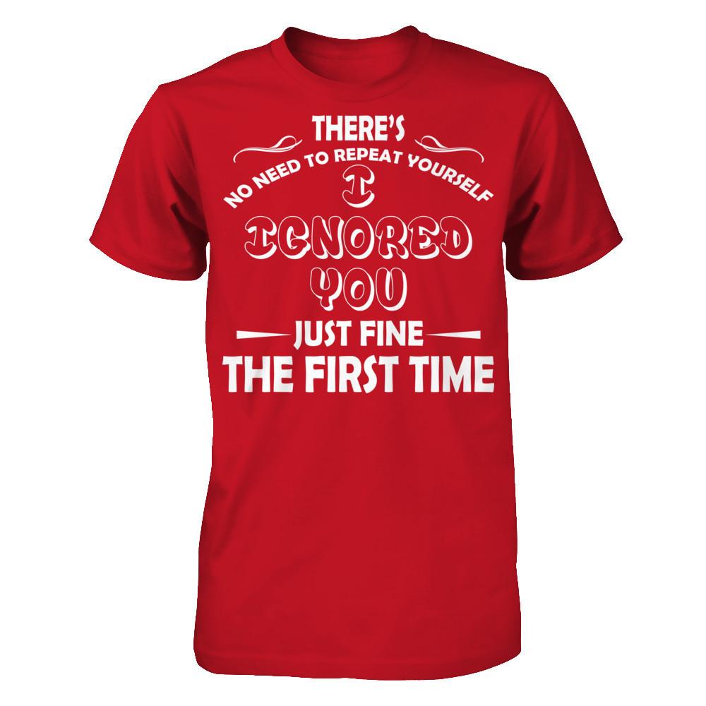 There's No Need To Repeat Yourself. I Ignored You Just Fine The First Time T-shirt Gildan - Short Sleeve Tee Red