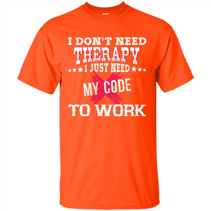 Programmer T-shirt I Don‰۪t Need Therapy I Just Need My Code To Work