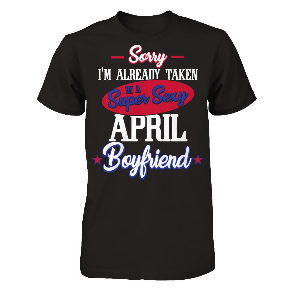 Sorry I'm Already Taken By A Super Sexy April Boyfriend Next Level - Unisex Fitted Tee Black