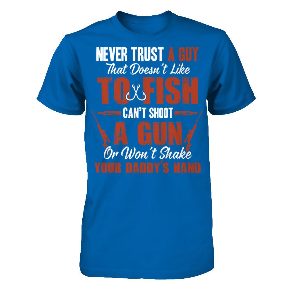 Never Trust A Guy That Doesn't Like To Fish, Can't Shoot A Gun Or Won't Shake Your Daddy's Hand Gildan - Short Sleeve Tee Royal