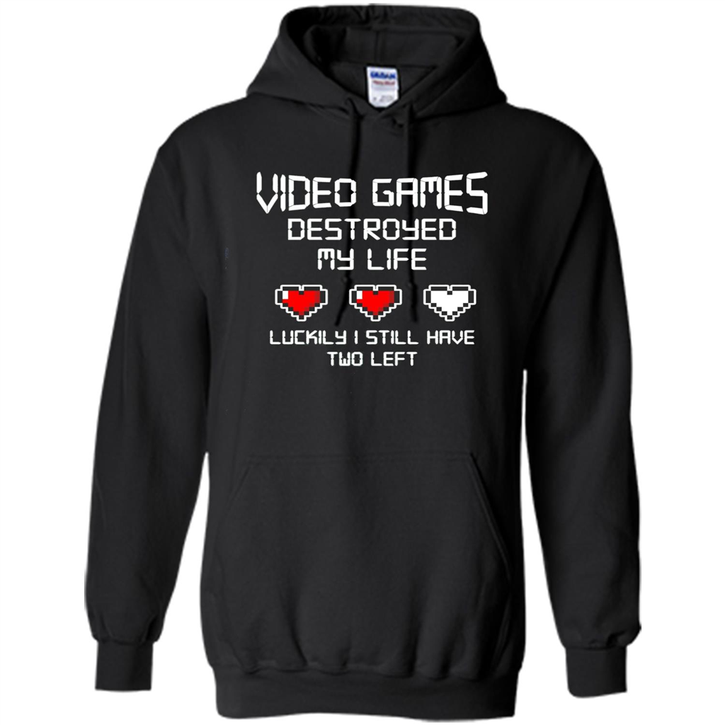 Video Games Destroyed My Life T-shirt Luckily I Still Have Two Left