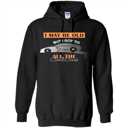 Car Lover T-shirt I May Be Old But I Got To Drive All The Cool Cars Black