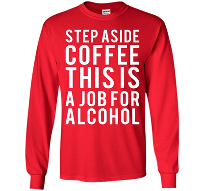 Coffee T-shirt Step Aside Coffee This Is A Job For Alcohol Red
