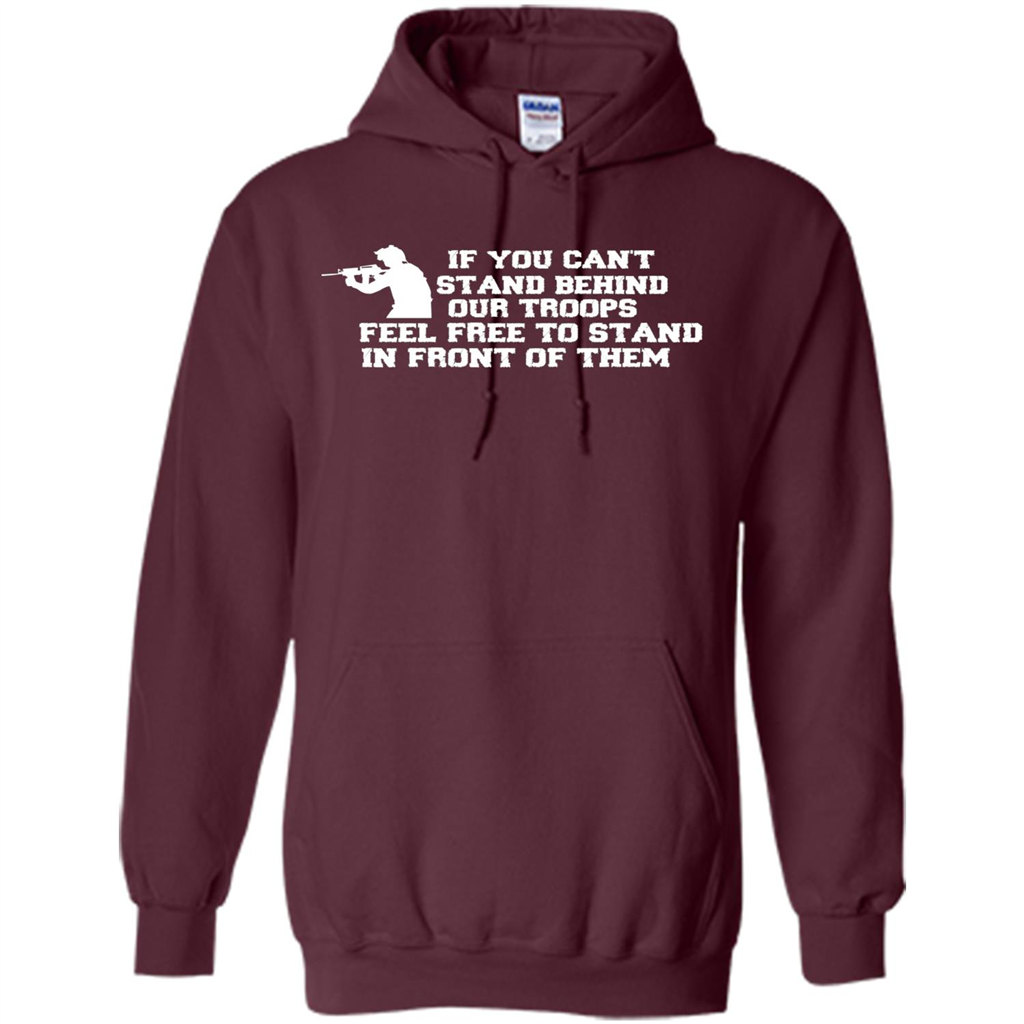 If You Can't Stand Behind Our Troops Feel Free To Stand In Front Of Them T-shirt Maroon