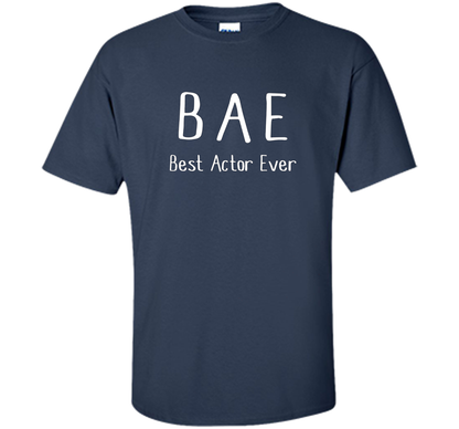 BAE Best Actor Ever Tshirt funny acting drama theater shirt shirt Navy