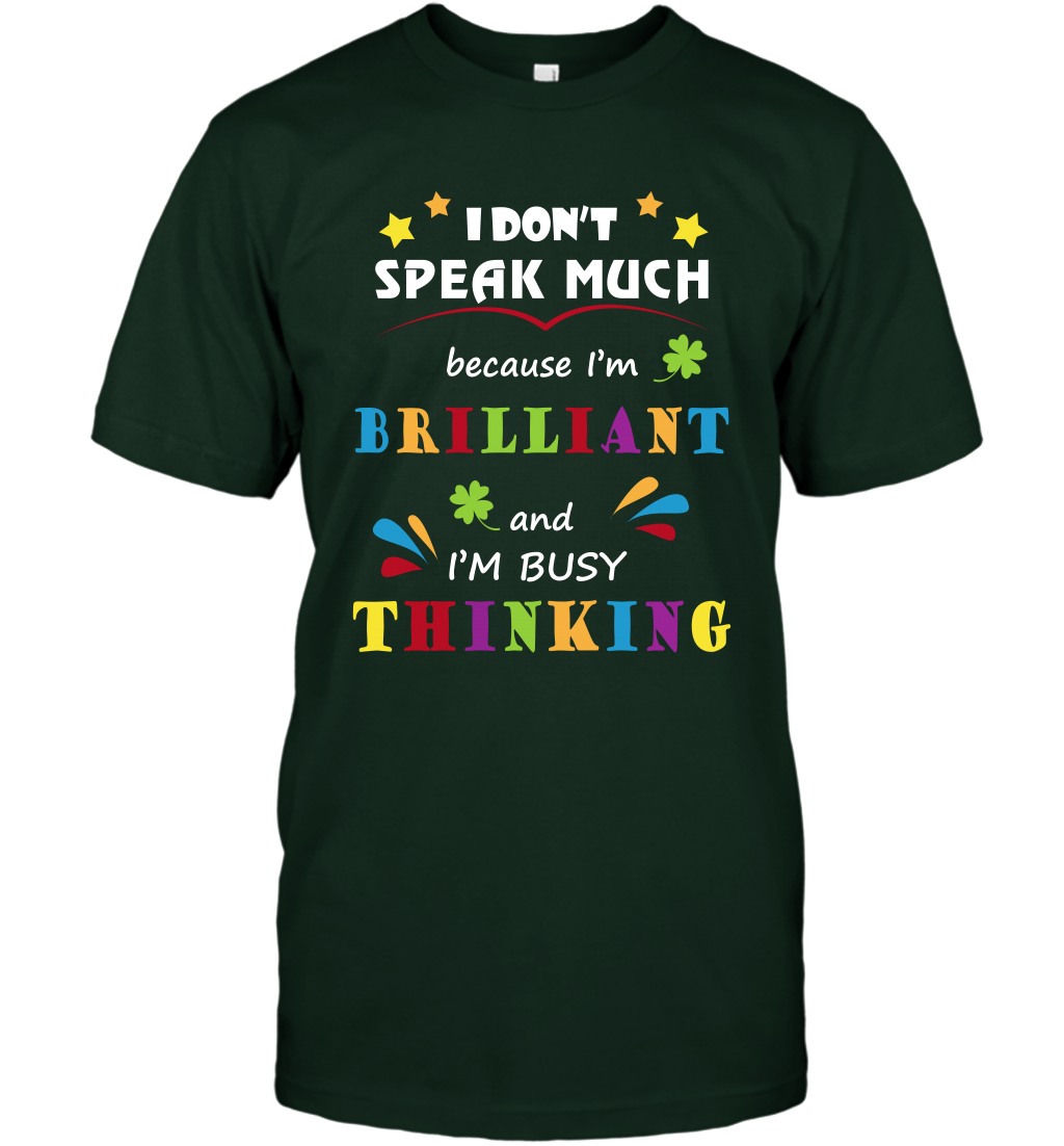 I Dont Speak Much Because I'm Brilliant And Im Busy Thinking Shirt T-Shirt T-Shirt Forest Green