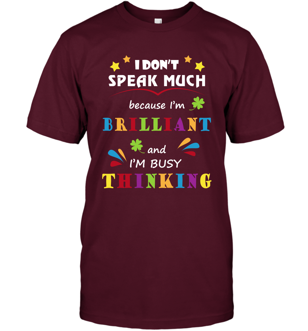 I Dont Speak Much Because I'm Brilliant And Im Busy Thinking Shirt T-Shirt T-Shirt Maroon