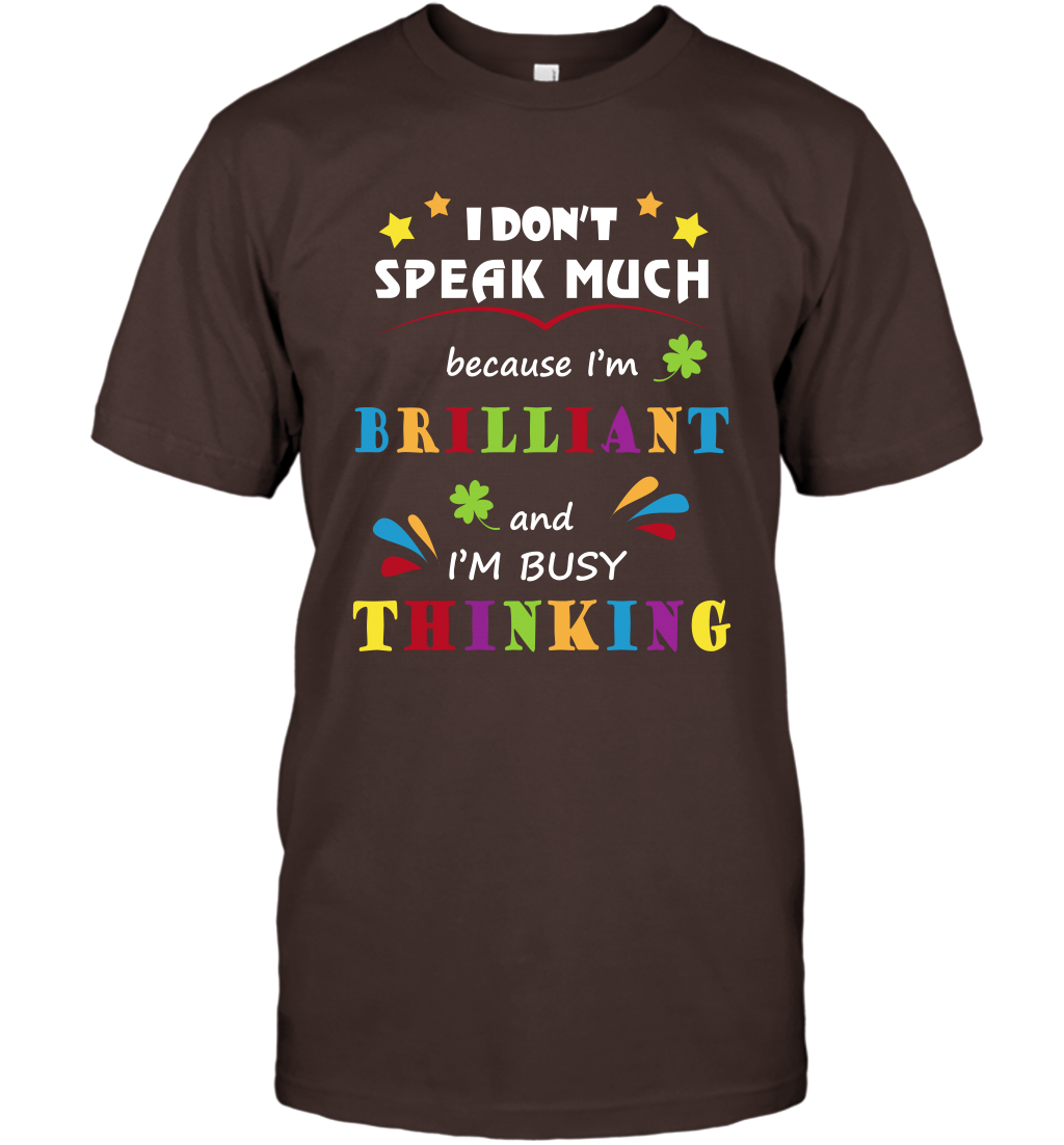 I Dont Speak Much Because I'm Brilliant And Im Busy Thinking Shirt T-Shirt T-Shirt Dark Chocolate