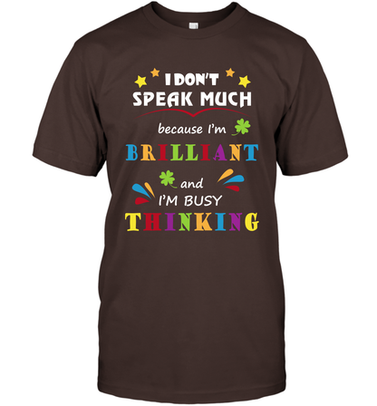 I Dont Speak Much Because I'm Brilliant And Im Busy Thinking Shirt T-Shirt T-Shirt Dark Chocolate