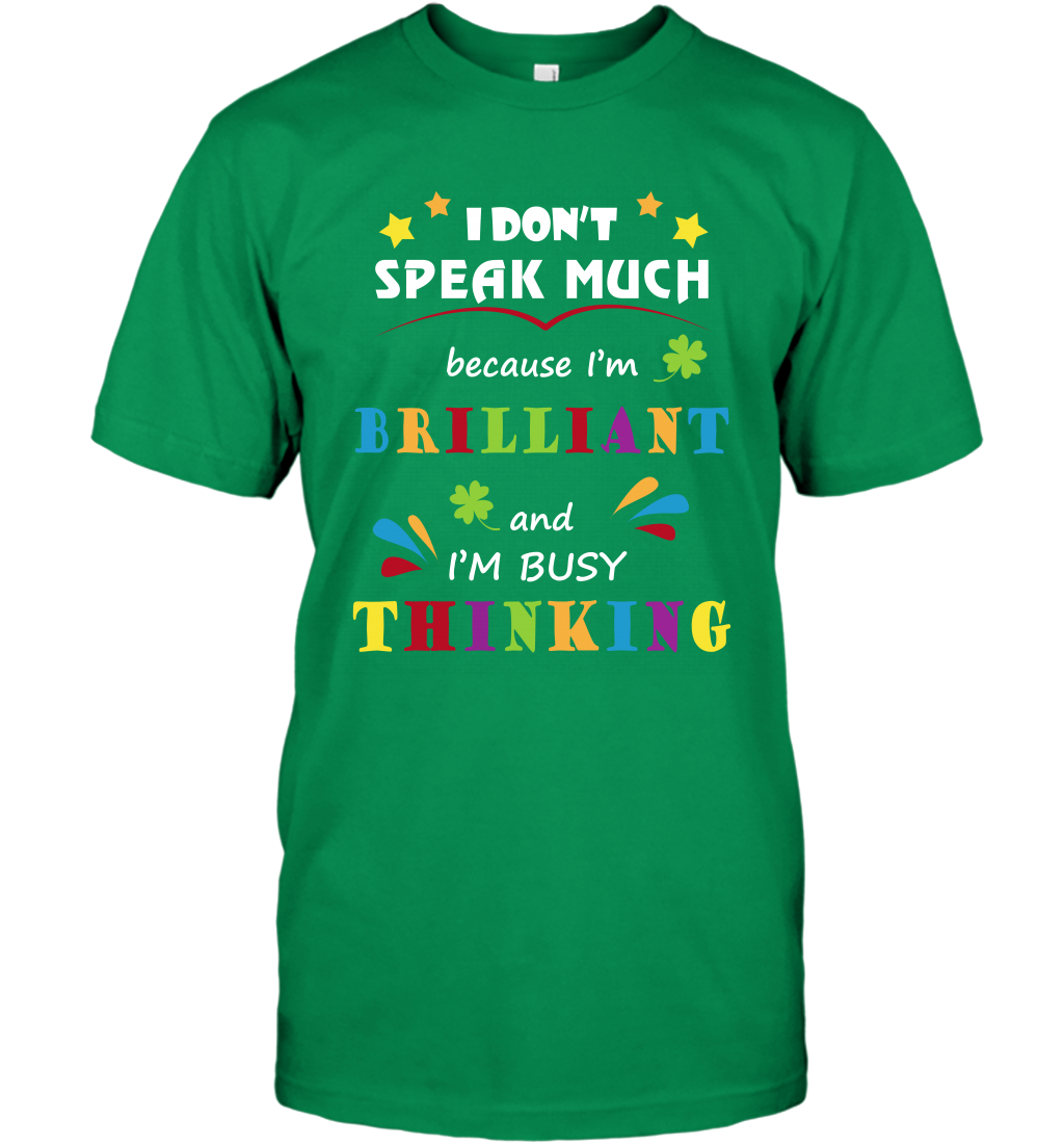 I Dont Speak Much Because I'm Brilliant And Im Busy Thinking Shirt T-Shirt T-Shirt Irish Green