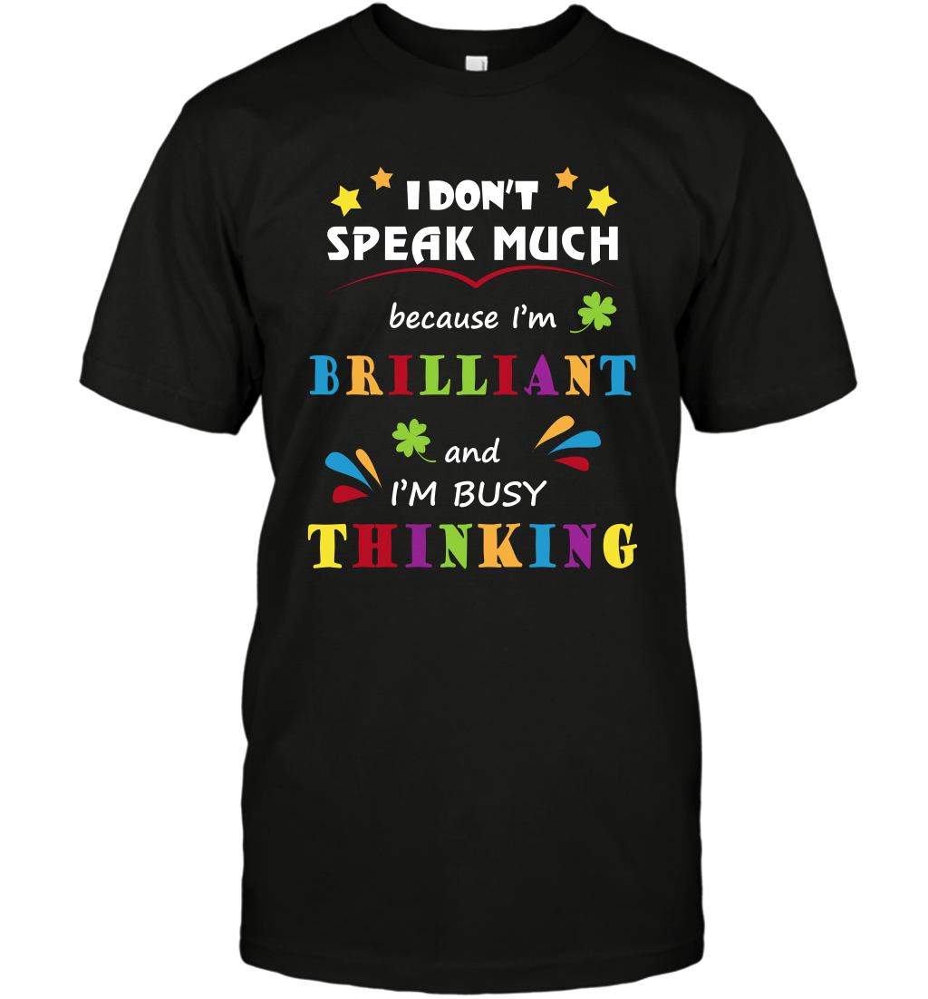 I Dont Speak Much Because I'm Brilliant And Im Busy Thinking Shirt T-Shirt T-Shirt Black