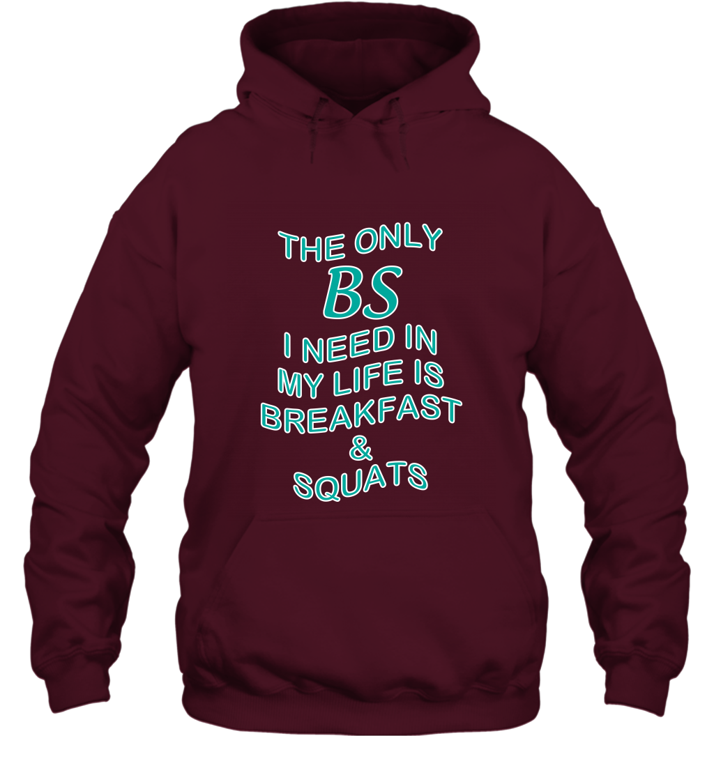 The Only BS I Need In My Life Is Breakfast And Squats Shirt Hoodie Hoodie Maroon