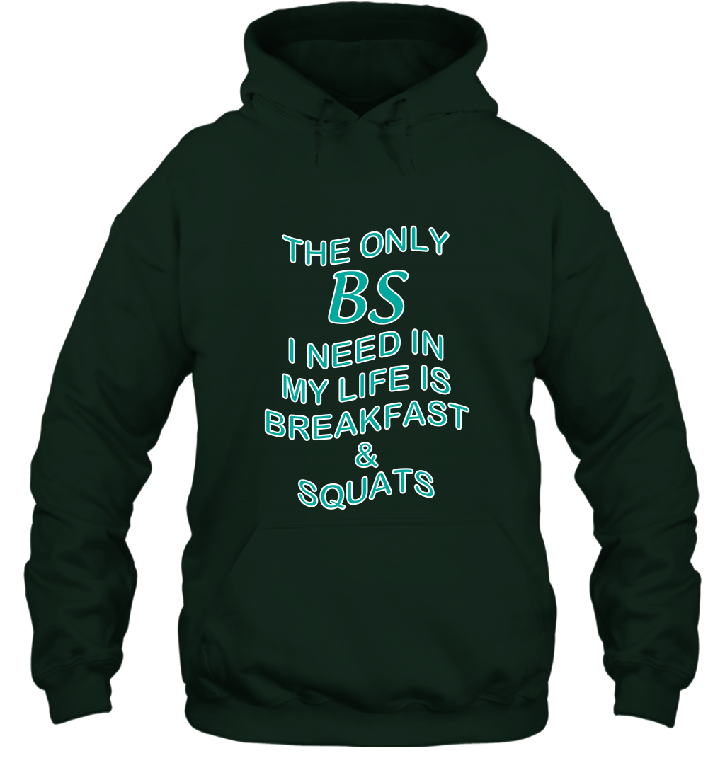 The Only BS I Need In My Life Is Breakfast And Squats Shirt Hoodie Hoodie Forest