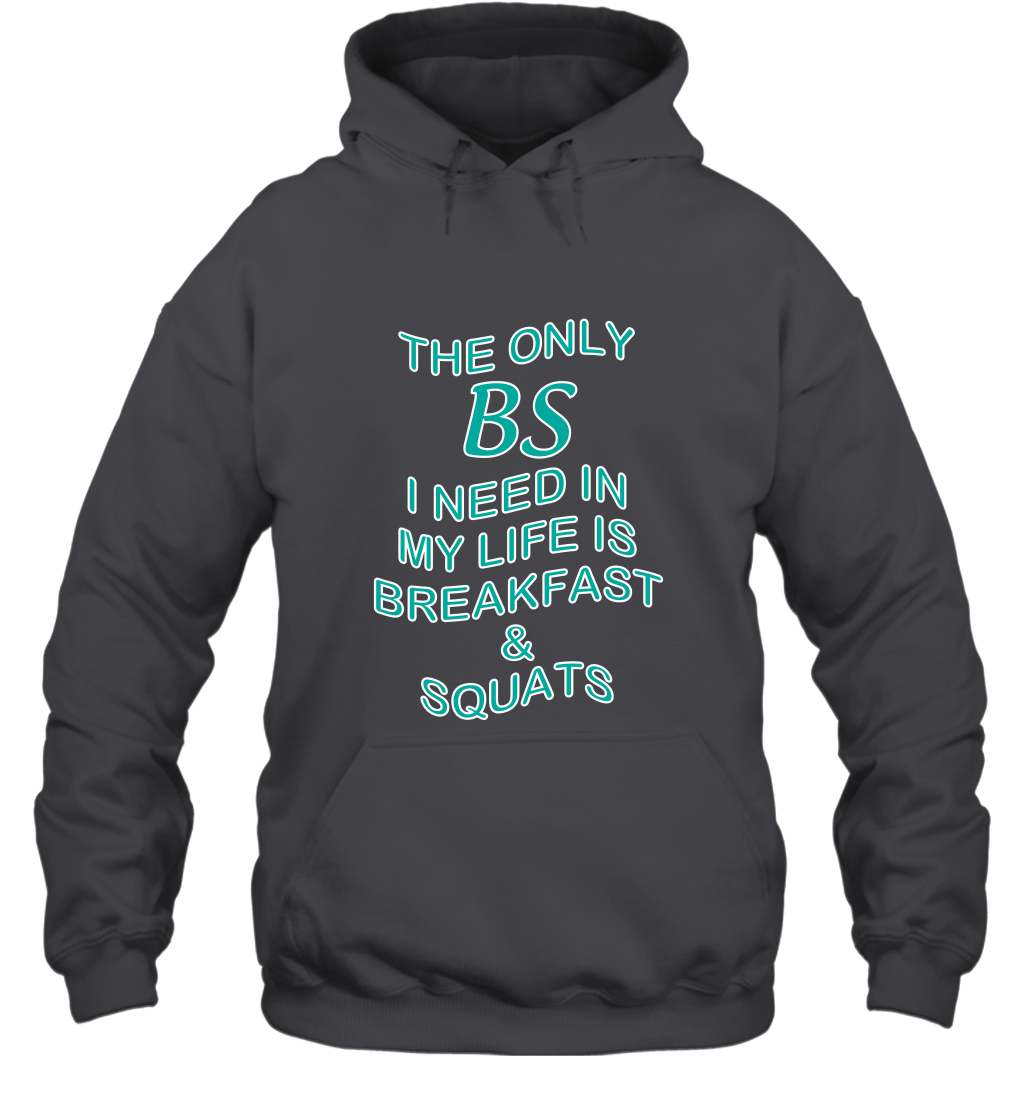 The Only BS I Need In My Life Is Breakfast And Squats Shirt Hoodie Hoodie Dark Heather