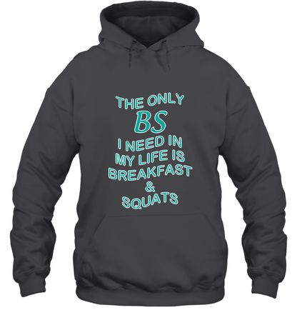 The Only BS I Need In My Life Is Breakfast And Squats Shirt Hoodie Hoodie Dark Heather