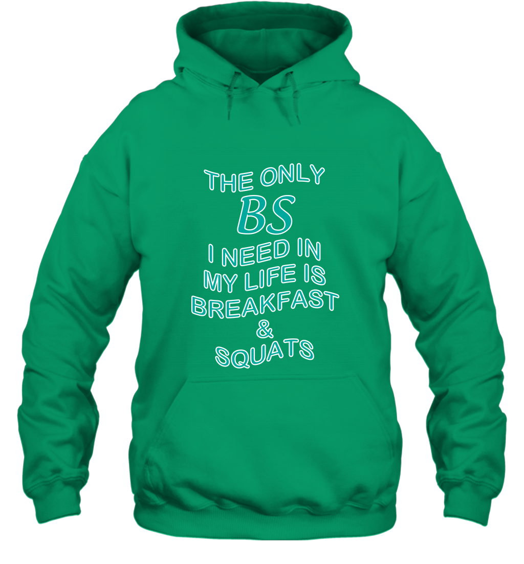 The Only BS I Need In My Life Is Breakfast And Squats Shirt Hoodie Hoodie Irish
