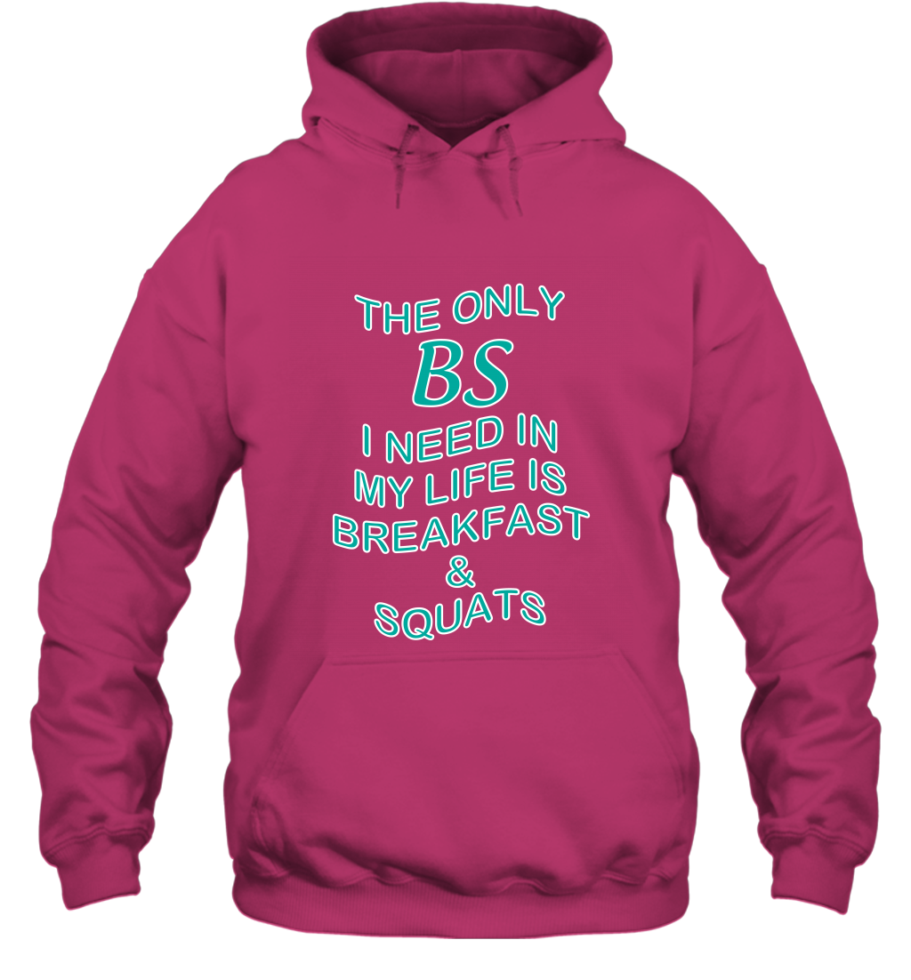 The Only BS I Need In My Life Is Breakfast And Squats Shirt Hoodie Hoodie Heliconia