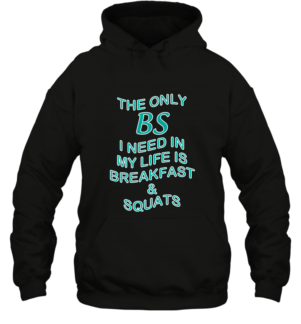 The Only BS I Need In My Life Is Breakfast And Squats Shirt Hoodie