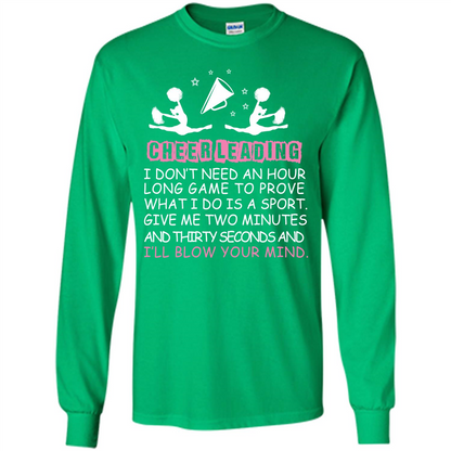 Cheerleading I Don’t Need An Hour Long Game To Prove T-shirt Irish Green