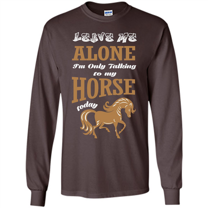 Horse Lovers T-shrit Leave Me Alone I'm Only Talking To My Horse Today Dark Chocolate